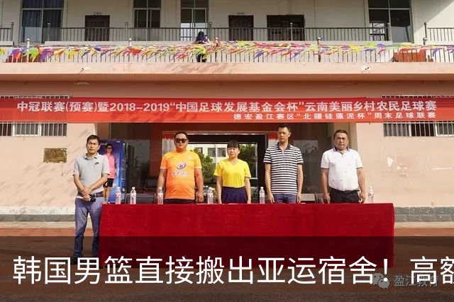 韩国男篮直接搬出亚运宿舍！高额住宿费曝光，中国男篮会搬吗？